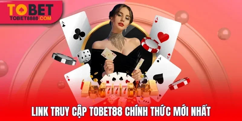 Link truy cập Tobet88 chính thức mới nhất
