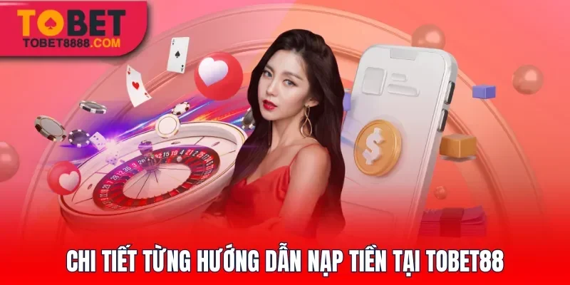 Chi tiết từng hướng dẫn nạp tiền tại Tobet88