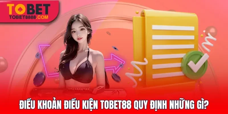 Điều khoản điều kiện Tobet88 quy định những gì?