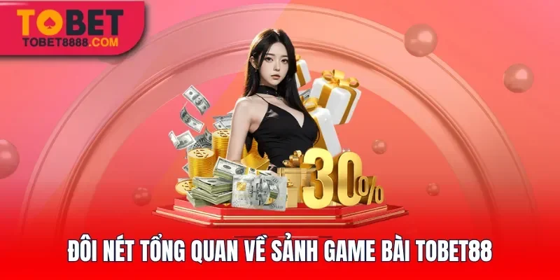 Đôi nét tổng quan về sảnh game bài Tobet88