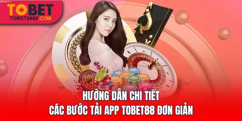 Hướng dẫn chi tiết các bước tải app Tobet88 đơn giản