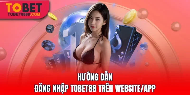 Hướng dẫn đăng nhập Tobet88 trên website/app
