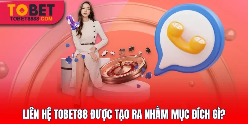 Liên hệ Tobet88 được tạo ra nhằm mục đích gì?
