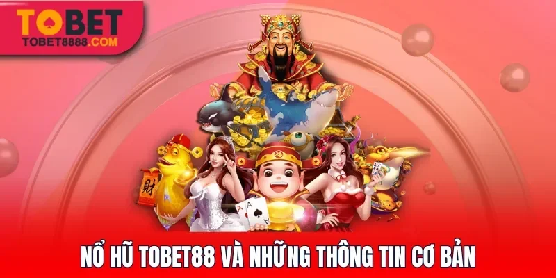 Nổ hũ Tobet88 với những thông tin cơ bản