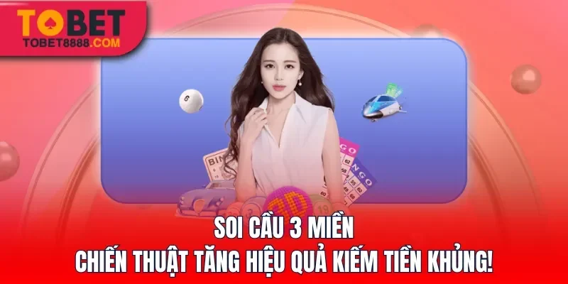 Soi Cầu 3 Miền – Chiến Thuật Tăng Hiệu Quả Kiếm Tiền Khủng!