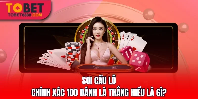 Soi cầu lô chính xác 100 đánh là thắng hiểu là gì?